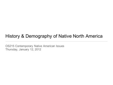 History & Demography of Native North America OS215 Contemporary Native American Issues Thursday, January 12, 2012.