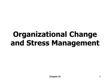 Chapter 181 Organizational Change and Stress Management.