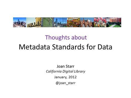 Metadata Standards for Data Joan Starr California Digital Library January, Thoughts about.