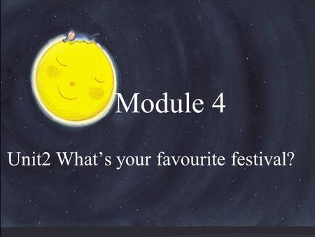 Module 4 Unit2 What’s your favourite festival?.