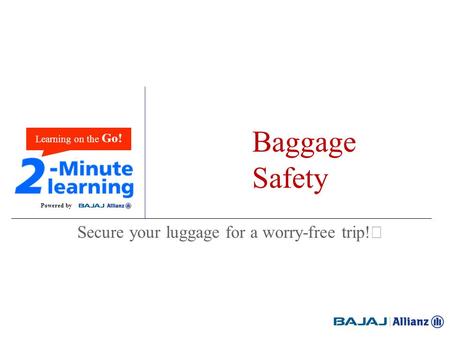 Baggage Safety Secure your luggage for a worry-free trip! Powered by Learning on the Go!