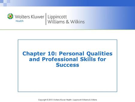 Copyright © 2013 Wolters Kluwer Health | Lippincott Williams & Wilkins Chapter 10: Personal Qualities and Professional Skills for Success.