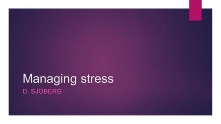 Managing stress d. sjoberg.