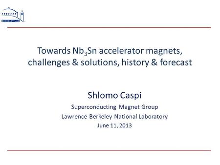 Towards Nb 3 Sn accelerator magnets, challenges & solutions, history & forecast Shlomo Caspi Superconducting Magnet Group Lawrence Berkeley National Laboratory.