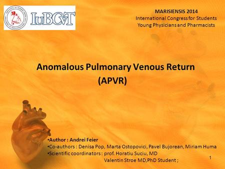 Anomalous Pulmonary Venous Return (APVR) Author : Andrei Feier Co-authors : Denisa Pop, Marta Ostopovici, Pavel Bujorean, Miriam Huma Scientific coordinators.