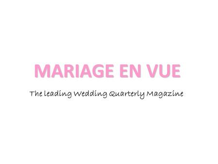 MARIAGE EN VUE The leading Wedding Quarterly Magazine.