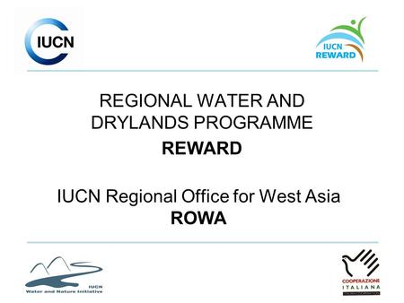 IUCN Regional Office for West Asia ROWA REGIONAL WATER AND DRYLANDS PROGRAMME REWARD.