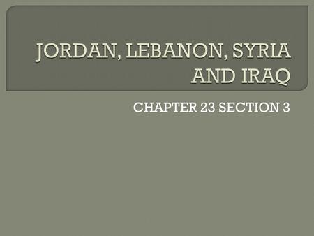 CHAPTER 23 SECTION 3.  Part of the Fertile Crescent Region  Jordan is between Israel and other Arab nations, so it has been greatly affected by conflict.