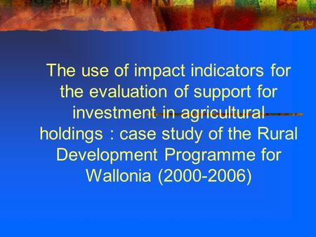 The use of impact indicators for the evaluation of support for investment in agricultural holdings : case study of the Rural Development Programme for.