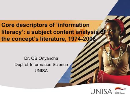 Core descriptors of ‘information literacy’: a subject content analysis of the concept’s literature, 1974-2008 Dr. OB Onyancha Dept of Information Science.