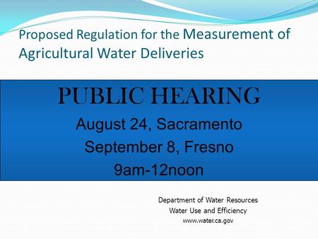 Proposed Regulation for the Measurement of Agricultural Water Deliveries Department of Water Resources Water Use and Efficiency www.water.ca.gov PUBLIC.