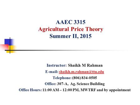 AAEC 3315 Agricultural Price Theory Summer II, 2015 Instructor: Shaikh M Rahman   Telephone: (806)