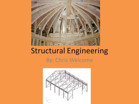Structural Engineering By: Chris Welcome. What do they do? Decides what structural system is the best for a building, or any other standing object that.