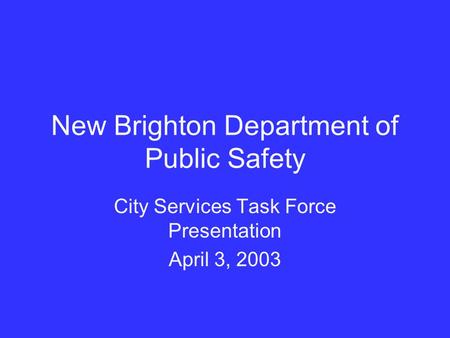 New Brighton Department of Public Safety City Services Task Force Presentation April 3, 2003.