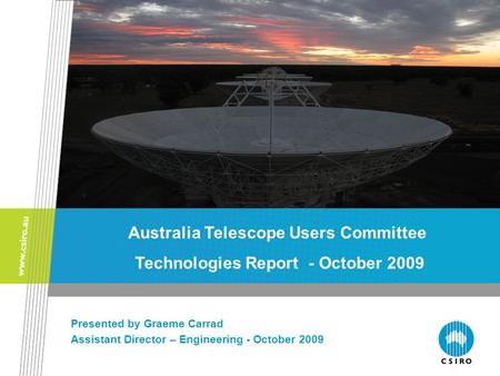 The ATNF Front End and Back End Groups Presented by Graeme Carrad Assistant Director – Engineering - October 2009 Australia Telescope Users Committee Technologies.