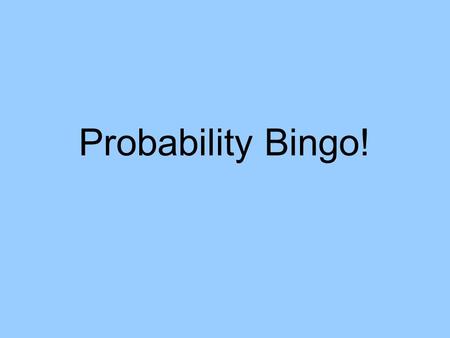 Probability Bingo!. Use any 9 of these numbers ¼35%½ 1/31/3 12%0.42¾ 5/65/6 3 / 10 13 / 20 0.6557% 55%0.80.78 7 / 15.