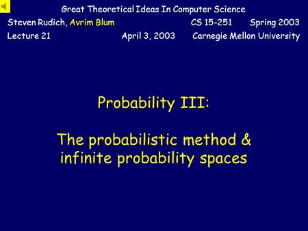 Probability III: The probabilistic method & infinite probability spaces Great Theoretical Ideas In Computer Science Steven Rudich, Avrim BlumCS 15-251.