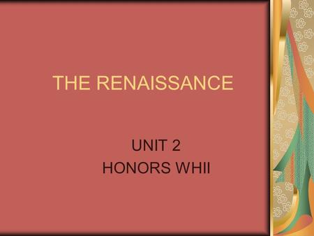 THE RENAISSANCE UNIT 2 HONORS WHII. THE LATE MIDDLE AGES 1300’S = DARK AGES FAMINE PLAGUE (BUBONIC/PNEUMONIC) 100 YEARS WAR BTW. ENGLAND AND FRANCE.