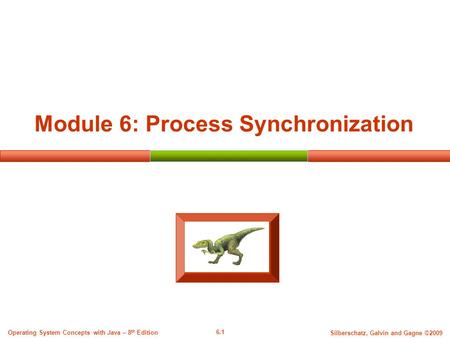 6.1 Silberschatz, Galvin and Gagne ©2009 Operating System Concepts with Java – 8 th Edition Module 6: Process Synchronization.