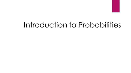 Introduction to Probabilities. Have you ever heard a weatherman say there is a % chance of rain tomorrow or a football referee tell a team there is a.
