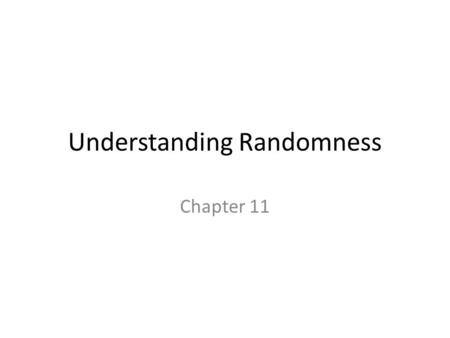 Understanding Randomness Chapter 11. Why Be Random? What is it about chance outcomes being random that makes random selection seem fair? Two things: –