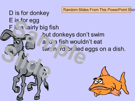 D is for donkey E is for egg F is a fairly big fish but donkeys don’t swim and a fish wouldn’t eat two hard-boiled eggs on a dish. Sample Slide Random.