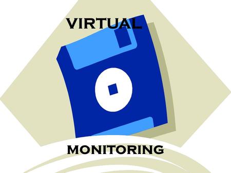 VIRTUAL monitoring What is Virtual Monitoring EXAMPLES:  STAR SYSTEM – Vehicles Cell Phones – I phones or Smart Phones used as a security system detector.