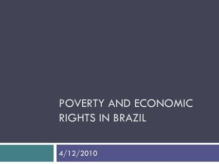 POVERTY AND ECONOMIC RIGHTS IN BRAZIL 4/12/2010. NOTE from last week  Brazil and citizen consultative committees tried unsuccessfully at the national.