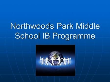 Northwoods Park Middle School IB Programme. What is IB? IB has three programmes. You are participating in the Middle Years Programme. It is a programme.