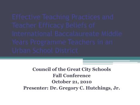 Effective Teaching Practices and Teacher Efficacy Beliefs of International Baccalaureate Middle Years Programme Teachers in an Urban School District Council.
