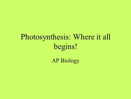 Photosynthesis: Where it all begins! AP Biology Us versus Them Autotrophs make their own food (self- nourishing) Photoautotrophs use sunlight as the.