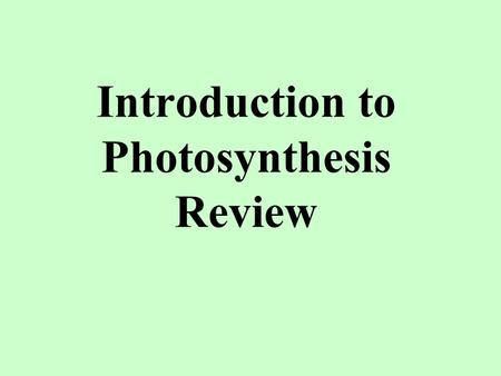 Introduction to Photosynthesis Review. Plants “look green” because they _____________ green wavelengths of light. absorb reflect reflect Photosynthesis.