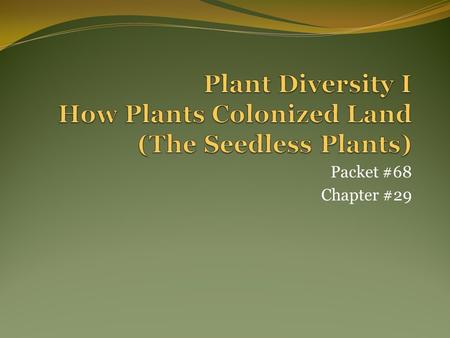 Packet #68 Chapter #29. Introduction There are more than 290,000 species of plants that inhabit the earth. How, and why, based on the theory of evolution,