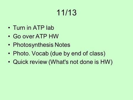 11/13 Turn in ATP lab Go over ATP HW Photosynthesis Notes Photo. Vocab (due by end of class) Quick review (What's not done is HW)