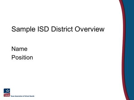 Sample ISD District Overview Name Position. What makes Sample ISD unique? Mission Statement Vision Statement Unique Programs.