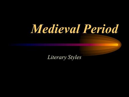Medieval Period Literary Styles General Purposes Narrative –to tell a story Didactic –to teach a lesson.