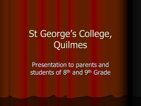 St George’s College, Quilmes Presentation to parents and students of 8th and 9th Grade.