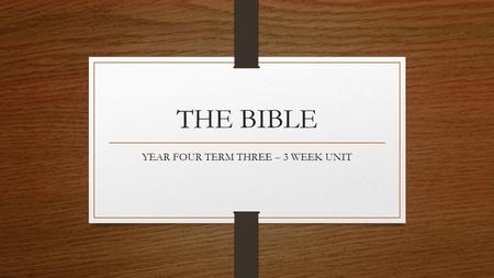 THE BIBLE YEAR FOUR TERM THREE – 3 WEEK UNIT. LEARNING INTENTION LI: You will learn about the parts of the Bible.