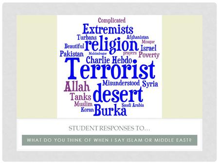 WHAT DO YOU THINK OF WHEN I SAY ISLAM OR MIDDLE EAST? STUDENT RESPONSES TO…