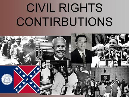 CIVIL RIGHTS CONTIRBUTIONS. 1956 GA State Flag -1956 Flag included the St. Andrews Cross symbol -Arguments to change this flag included African Americans.
