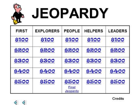 JEOPARDY FIRSTEXPLORERSPEOPLEHELPERSLEADERS $100 $200 $300 $400 $500 Final Jeopardy $500 Credits.