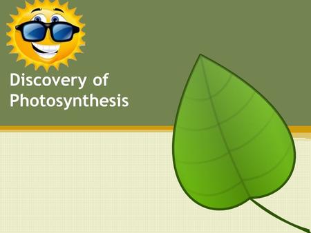 Discovery of Photosynthesis. Photosynthesis: Is the process by which sunlight energy is transferred into chemical energy stored in organic compounds.