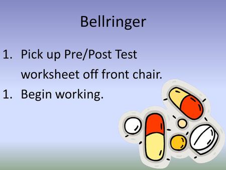 Bellringer 1.Pick up Pre/Post Test worksheet off front chair. 1.Begin working.