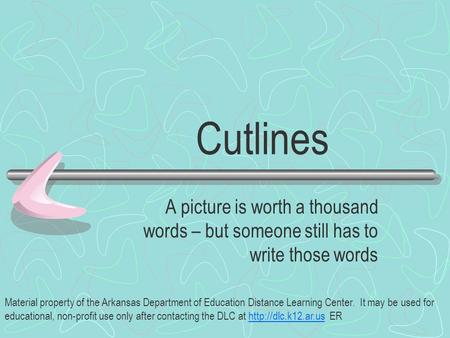 Cutlines A picture is worth a thousand words – but someone still has to write those words Material property of the Arkansas Department of Education Distance.