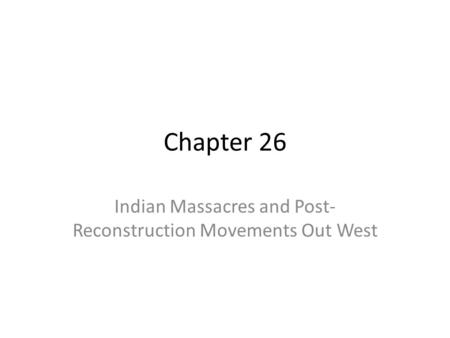 Indian Massacres and Post-Reconstruction Movements Out West