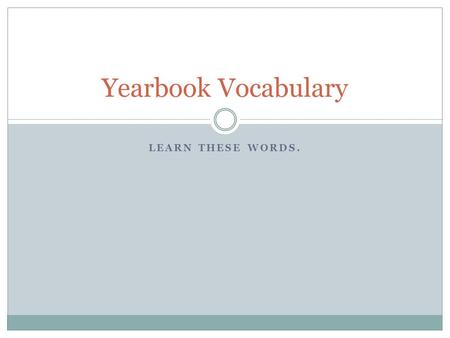 LEARN THESE WORDS. Yearbook Vocabulary. Page Vocabulary Double Page Spread (DPS)  Two facing pages in a yearbook that are designed to appear as one cohesive.