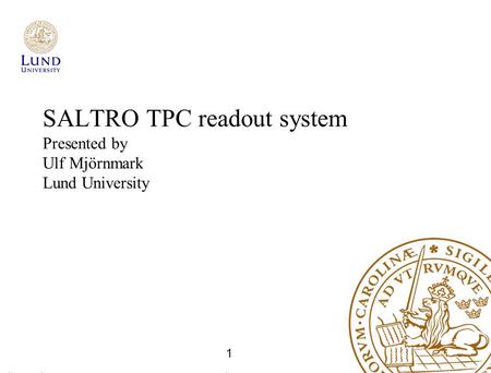 SALTRO TPC readout system Presented by Ulf Mjörnmark Lund University 1.