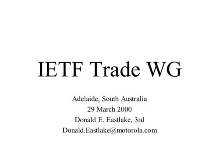 IETF Trade WG Adelaide, South Australia 29 March 2000 Donald E. Eastlake, 3rd