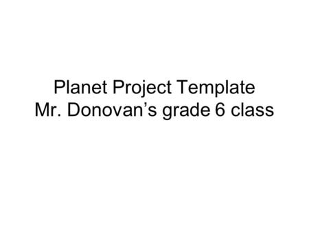 Planet Project Template Mr. Donovan’s grade 6 class