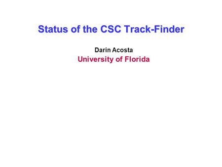 Status of the CSC Track-Finder Darin Acosta University of Florida.
